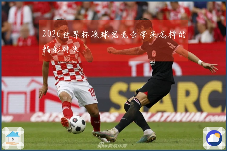2026世界杯滚球究竟会带来怎样的精彩对决
