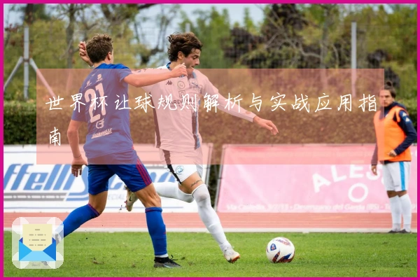 世界杯让球规则解析与实战应用指南