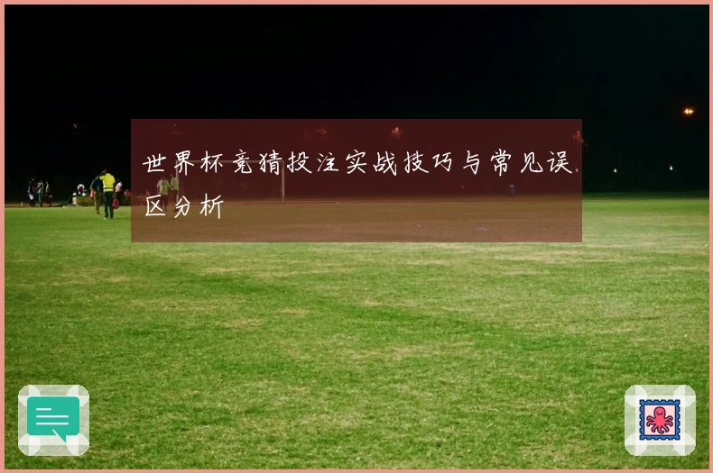 世界杯竞猜投注实战技巧与常见误区分析