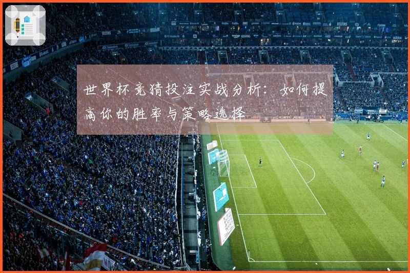世界杯竞猜投注实战分析：如何提高你的胜率与策略选择
